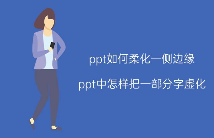 ppt如何柔化一侧边缘 ppt中怎样把一部分字虚化？